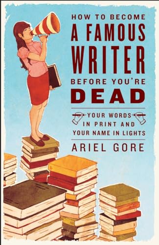 Stock image for How to Become a Famous Writer Before You're Dead: Your Words in Print and Your Name in Lights for sale by SecondSale