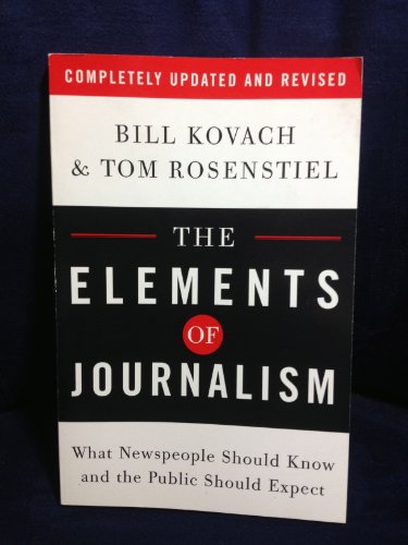 The Elements of Journalism: What Newspeople Should Know and the Public Should Expect, Completely Updated and Revised (9780307346704) by Kovach, Bill; Rosenstiel, Tom