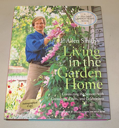 P. Allen Smith's Living in the Garden Home: Connecting the Seasons with Containers, Crafts, and Celebrations - Smith, P. Allen