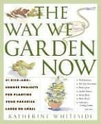 Beispielbild fr The Way We Garden Now : 41 Pick-and-Choose Projects for Planting Your Paradise Large or Small zum Verkauf von Better World Books