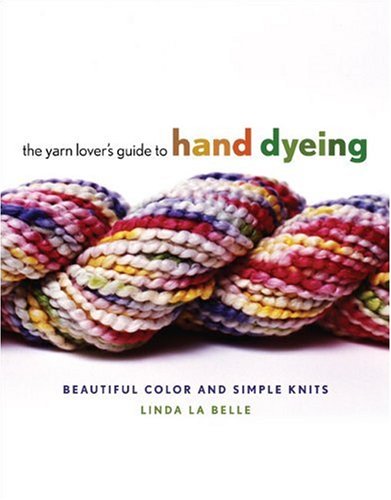 Beispielbild fr The Yarn Lover's Guide to Hand Dyeing: Beautiful Color and Simple Knits zum Verkauf von Open Books