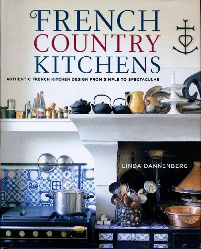 French Country Kitchens: Authentic French Kitchen Design from Simple to Spectacular