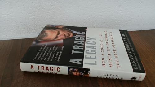 Imagen de archivo de A Tragic Legacy : How a Good vs. Evil Mentality Destroyed the Bush Presidency a la venta por Better World Books