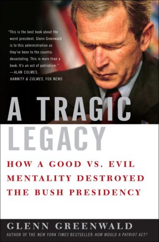 Stock image for A Tragic Legacy : How a Good vs. Evil Mentality Destroyed the Bush Presidency for sale by Better World Books