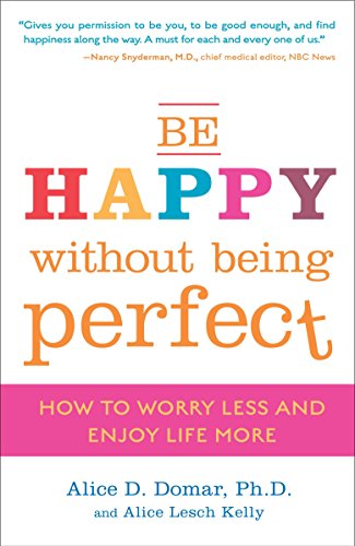 Imagen de archivo de Be Happy Without Being Perfect: How to Worry Less and Enjoy Life More a la venta por SecondSale