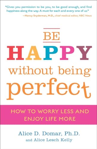 9780307354884: Be Happy Without Being Perfect: How to Worry Less and Enjoy Life More