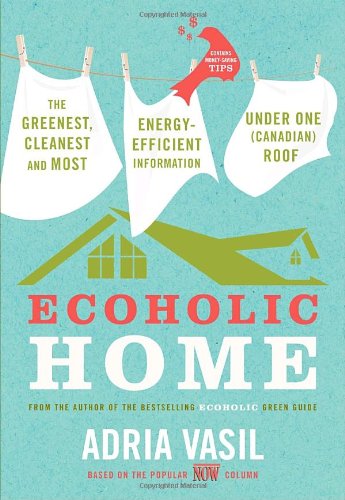 Beispielbild fr Ecoholic Home : The Greenest, Cleanest, Most Energy-Efficient Information under One (Canadian) Roof zum Verkauf von Better World Books