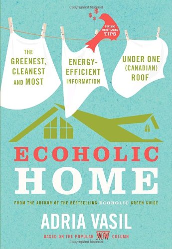 Stock image for Ecoholic Home : The Greenest, Cleanest, Most Energy-Efficient Information under One (Canadian) Roof for sale by Better World Books