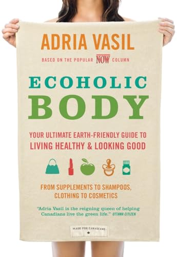 Beispielbild fr Ecoholic Body : Your Ultimate Earth-Friendly Guide to Living Healthy and Looking Good zum Verkauf von Better World Books