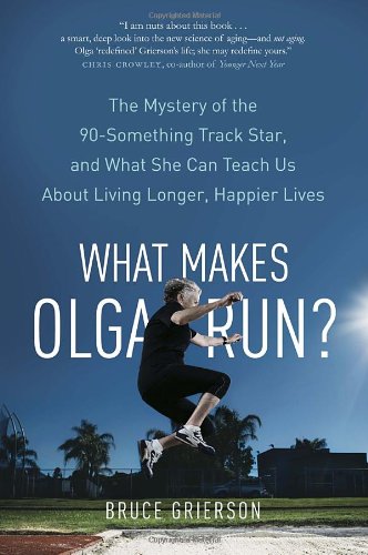 Stock image for What Makes Olga Run?: The Mystery of the 90-Something Track Star, and What She Can Teach Us About Living Longer, Happier Lives for sale by Hippo Books