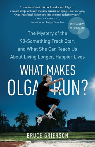 9780307363466: What Makes Olga Run?: The Mystery of the 90-Something Track Star, and What She Can Teach Us About Living Longer, Happier Lives