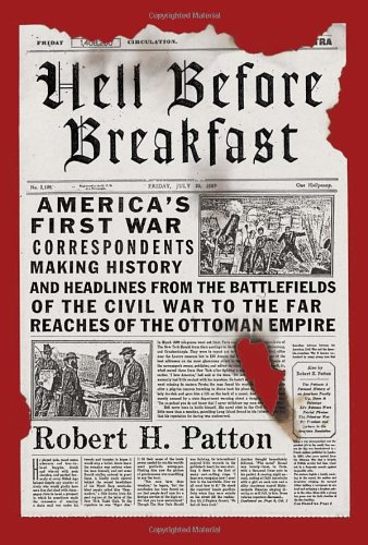 9780307377210: Hell Before Breakfast: America's First War Correspondents Making History and Headlines, from the Battlefields of the Civil War to the Far Reaches of the Ottoman Empire