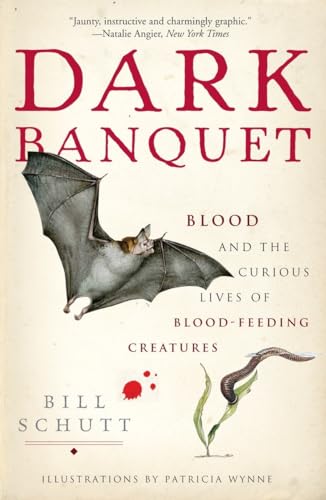 Dark Banquet: Blood and the Curious Lives of Blood-Feeding Creatures - Schutt, Bill