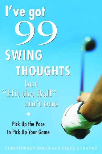 Imagen de archivo de I've Got 99 Swing Thoughts but "Hit the Ball" Ain't One: Pick Up the Pace to Pick Up Your Game a la venta por Gulf Coast Books