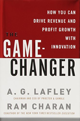 The Game-Changer: How You Can Drive Revenue and Profit Growth with Innovation (9780307381736) by Lafley, A. G.; Charan, Ram