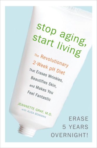 Stock image for Stop Aging, Start Living : The Revolutionary 2-Week PH Diet That Erases Wrinkles, Beautifies Skin, and Makes You Feel Fantastic for sale by Better World Books