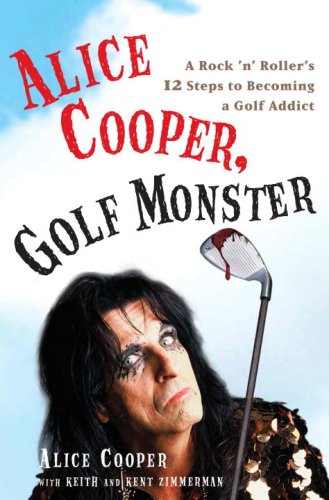 Stock image for Alice Cooper, Golf Monster: A Rock 'N' Roller's 12 Steps to Becoming a Golf Addict for sale by WorldofBooks