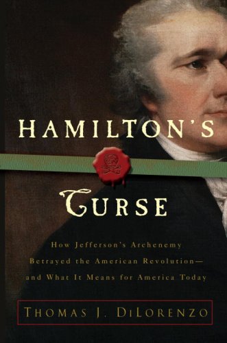 Beispielbild fr Hamilton's Curse : How Jefferson's Arch Enemy Betrayed the American Revolution - And What It Means for Americans Today zum Verkauf von Better World Books