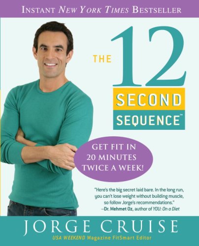 The 12 Second Sequence: Get Fit in 20 Minutes Twice a Week! (9780307383327) by Cruise, Jorge