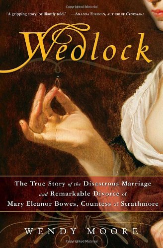 Stock image for Wedlock: The True Story of the Disastrous Marriage and Remarkable Divorce of Mary Eleanor Bowes, Countess of Strathmore for sale by More Than Words