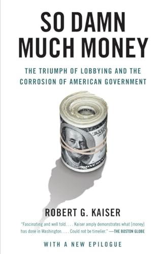 9780307385888: So Damn Much Money: The Triumph of Lobbying and the Corrosion of American Government