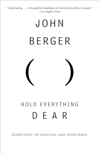 Hold Everything Dear: Dispatches on Survival and Resistance (Vintage International) (9780307386731) by Berger, John