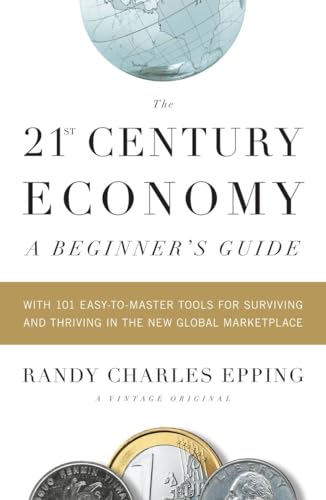 Stock image for The 21st Century Economy--A Beginner's Guide: With 101 Easy-to-Master Tools for Surviving and Thriving in the New Global Marketplace for sale by Montclair Book Center