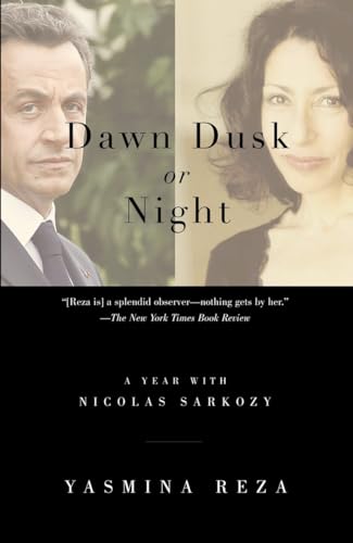 Dawn Dusk or Night: A Year with Nicolas Sarkozy (9780307389909) by Reza, Yasmina