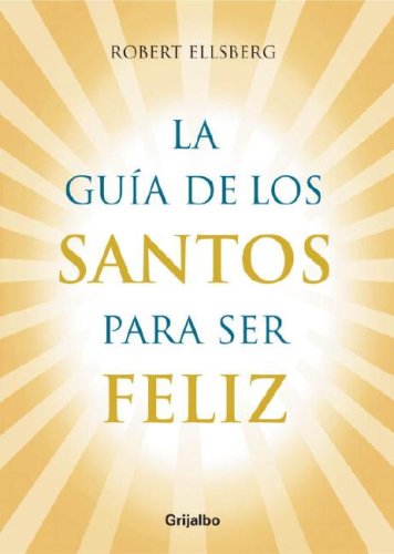 La Guia de los Santos para ser Feliz (Spanish Edition) (9780307391049) by Ellsberg, Robert