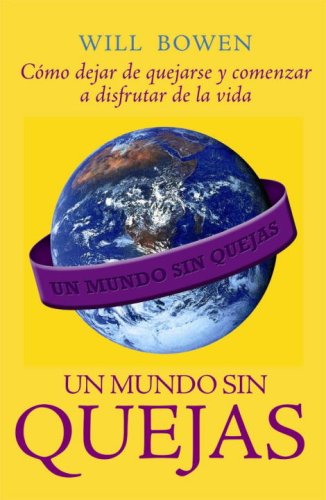 9780307392015: Un Mundo Sin Quejas/ A Complaint Free World: Como Dejar De Quejarse Y Comenzar a Disfrutar De La Vida