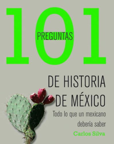 101 preguntas de historia de MÃ©xico (101 Questions) (Spanish Edition) (9780307392749) by Silva, Carlos