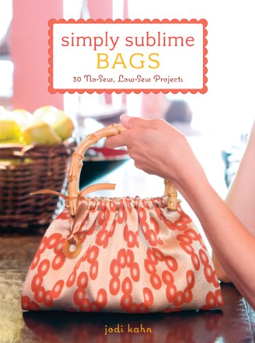 9780307393623: Simply Sublime Bags: 30 No-sew, Low-sew Projects