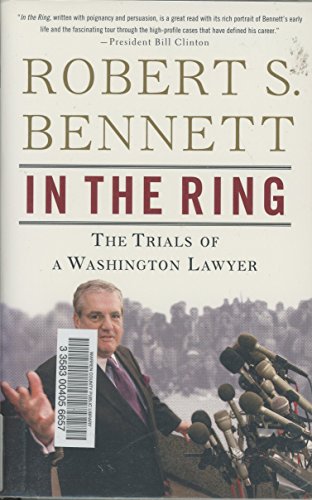 In the Ring: The Trials of a Washington Lawyer (9780307394446) by Bennett, Robert S.