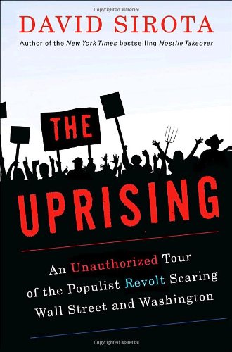 9780307395634: The Uprising: An Unauthorized Tour of the Populist Revolt Scaring Wall Street and Washington