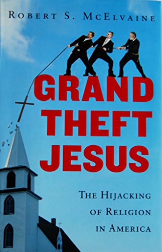 Imagen de archivo de Grand Theft Jesus: The Hijacking of Religion in America a la venta por More Than Words