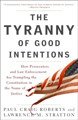 Beispielbild fr The Tyranny of Good Intentions : How Prosecutors and Law Enforcement Are Trampling the Constitution in the Name of Justice zum Verkauf von Better World Books