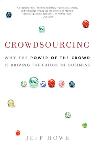 Crowdsourcing : Why the Power of the Crowd Is Driving the Future of Business - Jeff Howe