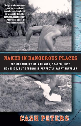 Beispielbild fr Naked in Dangerous Places: The Chronicles of a Hungry, Scared, Lost, Homesick, but Otherwise Perfectly Happy Traveler zum Verkauf von Goodwill