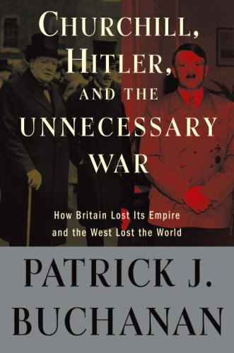 9780307405159: Churchill, Hitler, and "The Unnecessary War": How Britain Lost Its Empire and the West Lost the World