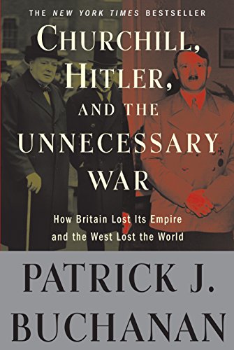 9780307405166: Churchill, Hitler, and "The Unnecessary War": How Britain Lost Its Empire and the West Lost the World