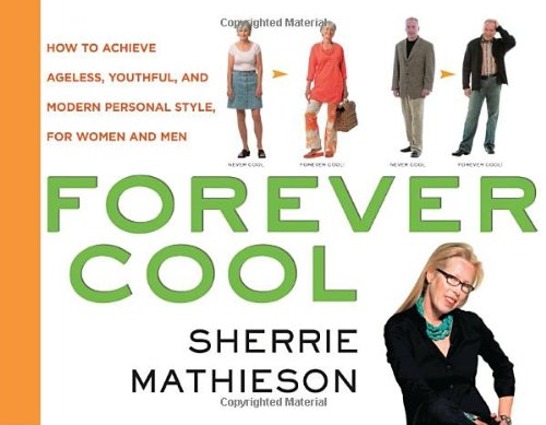 Stock image for Forever Cool : How to Achieve Ageless, Youthful, and Modern Personal Style, for Women and Men for sale by Better World Books: West