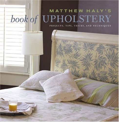 Imagen de archivo de Matthew Haly's Book of Upholstery: Projects, Tips, Tricks, and Techniques a la venta por SecondSale