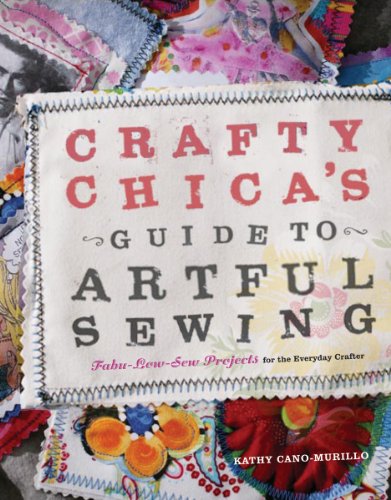 Imagen de archivo de Crafty Chica's Guide to Artful Sewing: Fabu-Low-Sew Projects for the Everyday Crafter a la venta por Decluttr