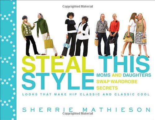 Beispielbild fr Steal This Style : Moms and Daughters Swap Wardrobe Secrets zum Verkauf von Better World Books