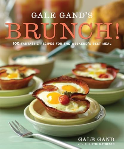 Gale Gand's Brunch!: 100 Fantastic Recipes for the Weekend's Best Meal: A Cookbook (9780307406989) by Gand, Gale; Matheson, Christie