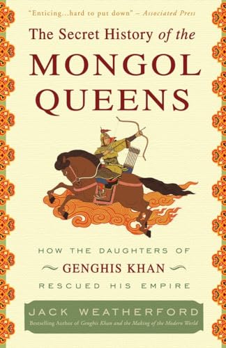 Imagen de archivo de The Secret History of the Mongol Queens: How the Daughters of Genghis Khan Rescued His Empire a la venta por Half Price Books Inc.