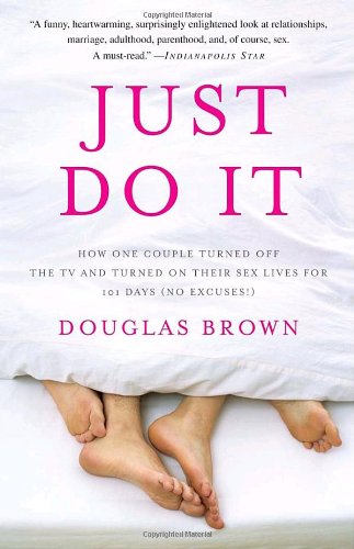 Beispielbild fr Just Do It: How One Couple Turned Off the TV and Turned On Their Sex Lives for 101 Days (No Excuses!) zum Verkauf von Wonder Book