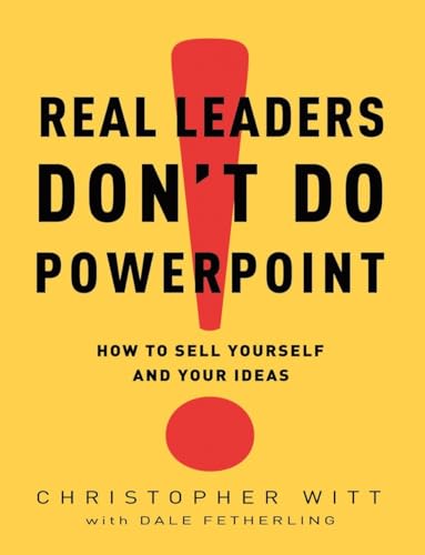 9780307407702: Real Leaders Don't Do PowerPoint: How to Sell Yourself and Your Ideas