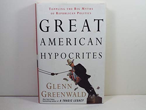 Imagen de archivo de Great American Hypocrites : Toppling the Big Myths of Republican Politics a la venta por Better World Books