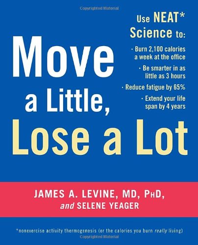 Stock image for Move a Little, Lose a Lot: Use N.E.A.T.* Science to: Burn 2,100 Calories a Week at the Office, Be Smarter in as Little as 3 Hours, Reduce Fatigue by 65%, Extend Your Lifespan by 4 Years for sale by ZBK Books